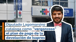 Diputado Lagomarsino cataloga como quotvergonzosoquot el plan de pago de la devolución de Isapres [upl. by Irotal995]