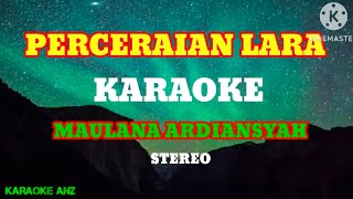 PERCERAIAN LARA  KARAOKE MAULANA ARDIANSYAH [upl. by Ahseuqram]