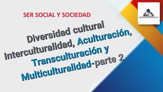 DIVERSIDAD CULTURAL INTERCULTURALIDAD ACULTURACIÓN TRANSCULTURACIÓN Y MULTICULTURALIDADPARTE2 [upl. by Akimert]