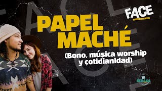 EP 6  FACE  PAPEL MACHÉ Bono música worship y cotidianidad [upl. by Sitnalta]