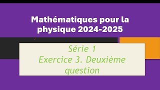 mathématiques pour la physique Série 1 Exercice 3 Question 2 TAF [upl. by Aldridge]