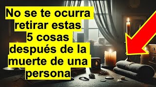 No retires estas 5 cosas después de la muerte de una persona o enfrentarás lágrimas amargas [upl. by Ahsenar536]