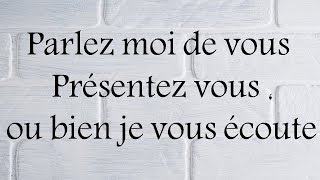 Parlez moi de vous Présentez vous ou bien je vous écoute [upl. by Luemas]