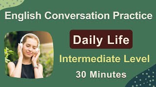 Daily English Conversation  Intermediate Level  Speaking and Listening Practice 30 Minutes [upl. by Ametaf767]