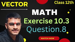 Class 12th Maths Exercise 103 ka Question 8  Vector [upl. by Falconer]