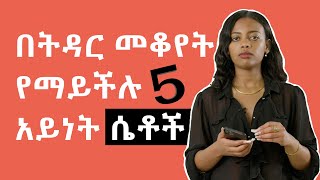 በትዳር መቆየት የማይችሉ 5 አይነት ሴቶች [upl. by Sila670]