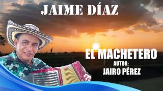 EL MACHETERO JAIME DIAZ [upl. by Gmur]