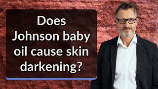 Does Johnson baby oil cause skin darkening [upl. by Klemm]