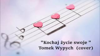 Kochaj zycie swoje wyk Tomek Wypych cover [upl. by Anauqal]