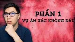 NHỮNG VỤ ÁN KINH HOÀNG NHẤT VIỆT NAM P1 VỤ ÁN XÁC KHÔNG ĐẦU [upl. by Ali]