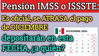 Pensión IMSS o ISSSTE Es oficial se ATRASA el pago de DICIEMBRE y depositarán en esta FECHA ¿a quién [upl. by Anaidirib901]