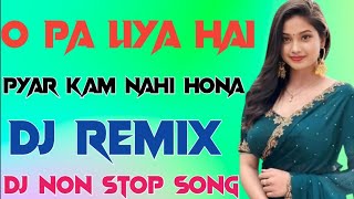 O pa liya hai pyar Kam nahi hona sanamdj remix songs [upl. by Weixel]