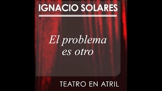 El problema es otro de Ignacio Solares Teatro en atril [upl. by Wilde]