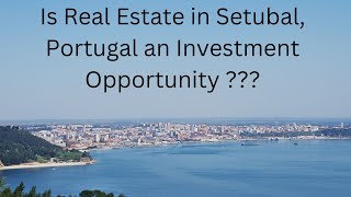 Is Real Estate in Setubal Portugal an Investment Opportunity [upl. by Lovett128]