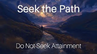 Seek the Path Not Attainment  Discovering the Journey Within [upl. by Llennyl283]