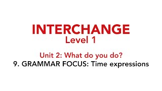 Interchange Level 1  Unit 2 9 GRAMMAR FOCUS Time expressions [upl. by Soneson]