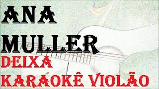 VERSÃO KARAOKÊ ACUSTICO Ana Muller  Deixa [upl. by Arratahs473]