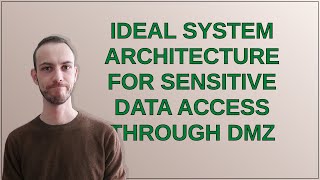 Ideal system architecture for sensitive data access through DMZ [upl. by Petrina]