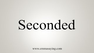 How To Say Seconded [upl. by Murat]