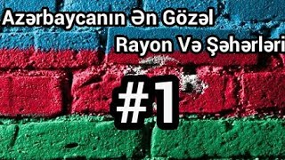 Azerbaycanin En Gozel 10 Rayon ve Seheri 1 [upl. by Leschen]