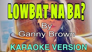 LOWBAT NA BA KARAOKE VERSION By Ganny Brown karaoke music [upl. by Letisha]