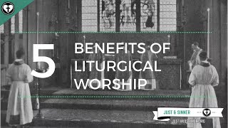 Five Benefits of Liturgical Worship [upl. by Eliot]