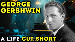 George Gershwin  The Tragic End of a Musical Prodigy  Biographical Documentary [upl. by Emanuele697]