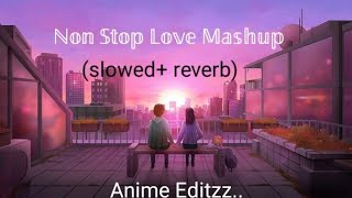 NonStop Love Mashup Song  slowed and reverb Anime Editzz [upl. by Ted]