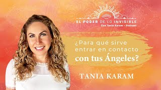 ¿PARA QUÉ SIRVE entrar en CONTACTO con tus ÁNGELES   El Poder de lo Invisible con Tania Karam [upl. by Cindee]