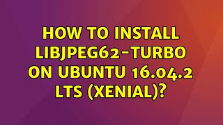 Ubuntu How to install libjpeg62turbo on Ubuntu 16042 LTS Xenial [upl. by Aneekat]