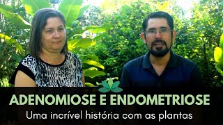 Adenomiose e Endometriose Conheça uma INCRÍVEL história com as plantas medicinais [upl. by Hewet]