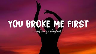 You Broke Me First ♫ Sad songs playlist for broken hearts  Depressing Songs That Will Make You Cry [upl. by Johannah]