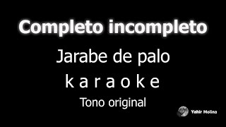 COMPLETO INCOMPLETO  JARABE DE PALO  KARAOKE Tono ORIGINAL [upl. by Haldane]