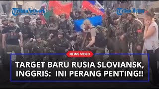 TARGET Baru Rusia Kini Sloviansk Inggris Sebut Ini Perang Tahap Penting Pavlo Evakuasi Penduduk [upl. by Charron]