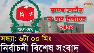 নির্বাচনের বিশেষ সংবাদ । সন্ধ্যা ৬০০মিঃ [upl. by Atiek]