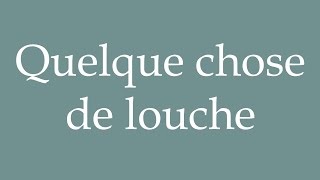 How to Pronounce Quelque chose de louche Something of Correctly in French [upl. by Anirda]