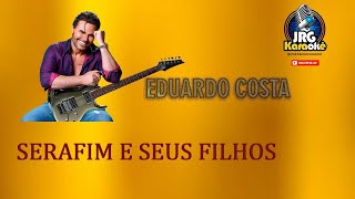 EDUARDO COSTA VERSÃO Serafim e Seus Filhos KARAOKE [upl. by Yelekreb]