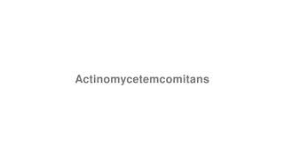 How to Pronounce quotActinomycetemcomitansquot [upl. by Anayk]