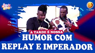 Humor com Replay e Imperador  A Tarde é Nossa  TV ZIMBO [upl. by Neelrahs]