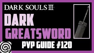 Dark Souls 3  Dark Greatsword UGS  PVP Guide 120 [upl. by Garry]