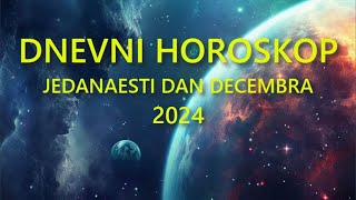 DNEVNI HOROSKOP JEDANAESTI DAN DECEMBRA 2024 [upl. by Royden]