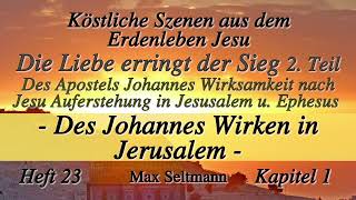 Heft 23  K01  DES JOHANNES WIRKEN IN JERUSALEM  DIE LIEBE ERRINGT DEN SIEG II TEIL  MSeltmann [upl. by Box]