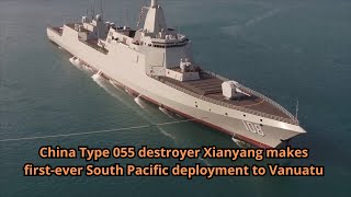 China Type 055 destroyer Xianyang makes first ever South Pacific deployment to Vanuatu [upl. by Je]