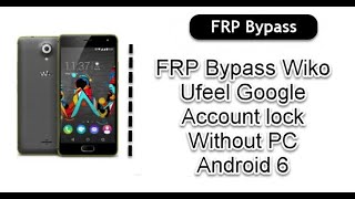 FRP Bypass Wiko Ufeel Google Account lock Without PC Android 6 [upl. by Mitchiner]