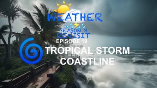 Weather Season 3 Revisit Episode 19  Tropical Storm Coastline [upl. by Renault]