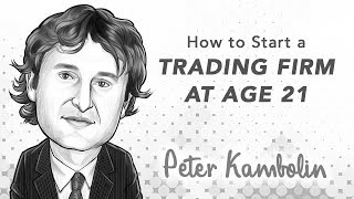 How to Start a Trading Firm at Age 21  with Peter Kambolin [upl. by Delfeena]