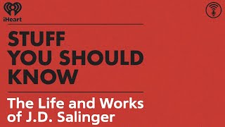 The Life and Works of JD Salinger  STUFF YOU SHOULD KNOW [upl. by Oirtemed]