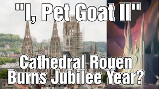 Babylon Burns July 11th quotI Pet Goat IIquot Prophecy Of 2024 Jubilee Year Rouen Cathedral In France [upl. by Avivah]