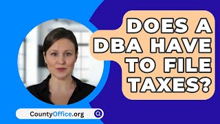 Does a DBA Have to File Taxes  CountyOfficeorg [upl. by Cartwright769]