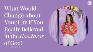 What Would Change About Your Life if You Really Believed in the Goodness of God  Lysa TerKeurst [upl. by Burner]